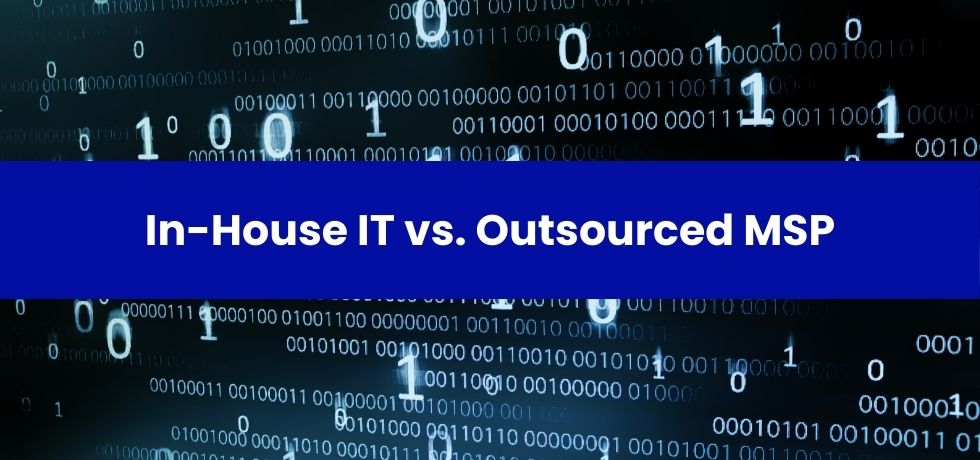 In-House IT vs. Outsourced MSP: Choosing the Right Strategy for Your Business